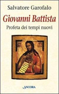 Giovanni Battista. Profeta dei tempi nuovi - Salvatore Garofalo - Libro Ancora 2000, Le ancore | Libraccio.it