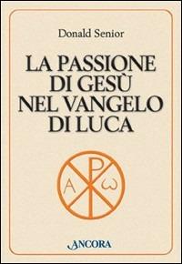 La passione di Gesù nel Vangelo di Luca - Donald Senior - Libro Ancora 2001, Parola di vita | Libraccio.it