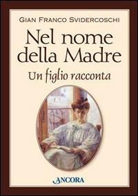 Nel nome della madre. Un figlio racconta - Gian Franco Svidercoschi - Libro Ancora 2001, Profili | Libraccio.it
