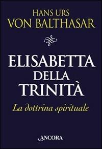 Elisabetta della Trinità. La dottrina spirituale - Hans Urs von Balthasar - Libro Ancora 2001, Il pozzo | Libraccio.it