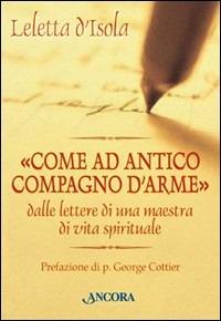 Come ad antico compagno d'arme. Dalle lettere di una maestra di vita spirituale - Leletta D'Isola - Libro Ancora 2001, Profili | Libraccio.it