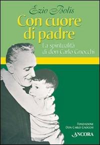Con cuore di padre. La spiritualità di don Gnocchi - Ezio Bolis - Libro Ancora 2001, Don Gnocchi | Libraccio.it
