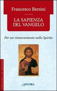 La sapienza del Vangelo. Per un rinnovamento dello spirito - Francesco Bersini - Libro Ancora 2003, Le ancore | Libraccio.it