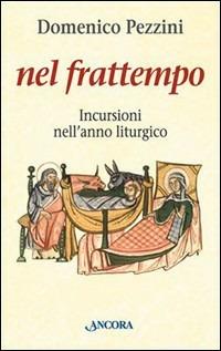 Nel frattempo. Incursioni nell'anno liturgico (Avvento, Natale, tempo ordinario) - Domenico Pezzini - Libro Ancora 2001, Le ancore | Libraccio.it
