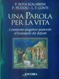 Una parola per la vita. Commento esegetico-pastorale al lezionario dei defunti - Patrizio Rota Scalabrini, Pasquale Pezzoli, Luigi F. Conti - Libro Ancora 2001, Percorsi pastorali | Libraccio.it