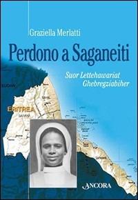 Perdono a Saganeiti. Suor Lettehawariat Ghebregziabiher - Graziella Merlatti - Libro Ancora 2022, Alle sorgenti | Libraccio.it