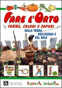 Fare l'orto. Forme, colori e sapori della terra, dell'acqua e del sole. Ediz. illustrata  - Libro Mulino Don Chisciotte 2008 | Libraccio.it