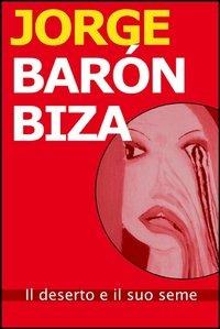 Il deserto e il suo seme - Jorge Barón Biza - Libro Caminito 2007, Arcoiris narrativa | Libraccio.it