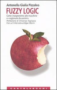 Fuzzy logic. Come insegneremo alle macchine a «ragionare da uomini» - Antonella G. Pizzaleo - Libro Castelvecchi 2004, Le Navi | Libraccio.it