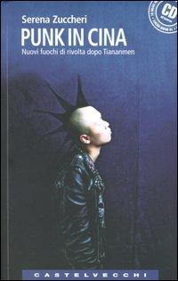 Punk in Cina. Nuovi fuochi di rivolta dopo Tienanmen. Con CD Audio - Serena Zuccheri - Libro Castelvecchi 2004, Le Navi | Libraccio.it