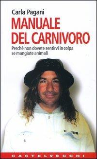Manuale del carnivoro. Perché non dovete sentirvi in colpa se mangiate animali - Carla Pagani - Libro Castelvecchi 2004, Contatti. Nuova serie | Libraccio.it
