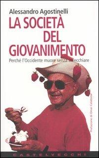 La società del giovanimento. Perché l'Occidente muore senza invecchiare - Alessandro Agostinelli - Libro Castelvecchi 2004, Contatti. Nuova serie | Libraccio.it