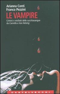 Le vampire. Crimini e misfatti delle succhiasangue da Carmilla a Van Helsing - Arianna Conti, Franco Pezzini - Libro Castelvecchi 2004, Le Navi | Libraccio.it