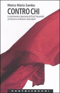 Contro chi. La primavera spezzata di Ezio Tarantelli - Marco M. Sambo - Libro Castelvecchi 2005, Le Navi | Libraccio.it