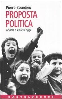 Proposta politica. Andare a sinistra, oggi - Pierre Bourdieu - Libro Castelvecchi 2005, Contatti. Nuova serie | Libraccio.it