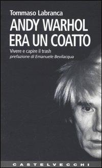 Andy Warhol era un coatto. Vivere e capire il trash - Tommaso Labranca - Libro Castelvecchi 2005, Contatti. Nuova serie | Libraccio.it