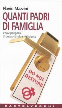 Quanti padri di famiglia. Vita e peripezie di un prostituto intelligente - Flavio Mazzini - Libro Castelvecchi 2005, Contatti | Libraccio.it