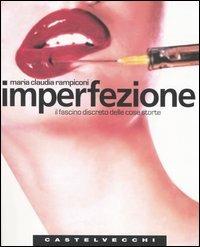 Imperfezione. Il fascino discreto delle cose storte - M. Claudia Rampiconi - Libro Castelvecchi 2005, Quadra | Libraccio.it