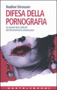 Difesa della pornografia. Le nuove tesi radicali del femminismo americano - Nadine Strossen - Libro Castelvecchi 2005, Contatti. Nuova serie | Libraccio.it