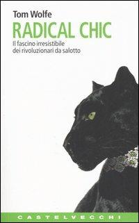Radical chic. Il fascino irresistibile dei rivoluzionari da salotto - Tom Wolfe - Libro Castelvecchi 2005, Contatti. Nuova serie | Libraccio.it
