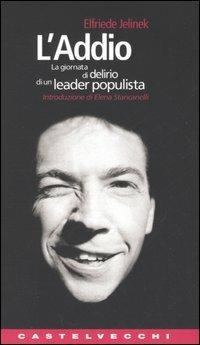 L'addio. La giornata di delirio di un leader populista - Elfriede Jelinek - Libro Castelvecchi 2005, Contagi | Libraccio.it