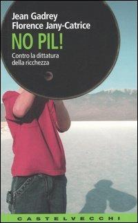 No PIL! Contro la dittatura della ricchezza - Jean Gadrey, Florence Jany-Catrice - Libro Castelvecchi 2005, Contatti. Nuova serie | Libraccio.it