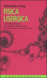 Fisica lisergica. La mente profonda e la struttura dell'universo - Alessandro Haag - Libro Castelvecchi 2005, Contatti. Nuova serie | Libraccio.it