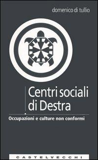 Centri sociali di destra. Occupazioni e culture non conformi - Domenico Di Tullio - Libro Castelvecchi 2005, Analisi | Libraccio.it
