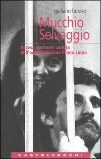 Mucchio selvaggio. Ascesa apoteosi caduta dell'organizzazione Prima Linea - Giuliano Boraso - Libro Castelvecchi 2006, Analisi | Libraccio.it