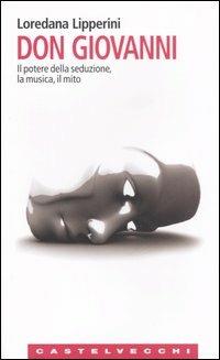 Don Giovanni. Il potere della seduzione, la musica, il mito - Loredana Lipperini - Libro Castelvecchi 2006, Le Navi | Libraccio.it