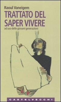 Trattato sul saper vivere. Ad uso delle giovani generazioni - Raoul Vaneigem - Libro Castelvecchi 2006, Le Navi | Libraccio.it