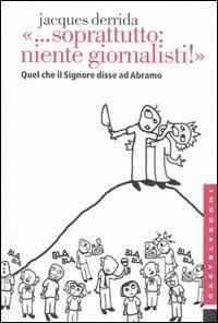 «... Soprattutto: niente giornalisti!». Quel che il Signore disse ad Abramo - Jacques Derrida - Libro Castelvecchi 2006, Etcetera | Libraccio.it