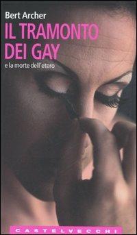 Il tramonto dei gay e la morte dell'etero - Bert Archer - Libro Castelvecchi 2006, Le Navi | Libraccio.it