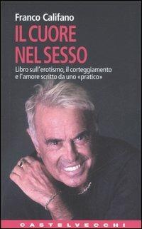 Il cuore nel sesso. Libro sull'erotismo, il corteggiamento e l'amore scritto da uno «pratico» - Franco Califano - Libro Castelvecchi 2006, Contatti | Libraccio.it