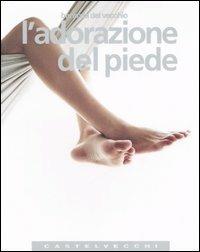 L'adorazione del piede - Berarda Del Vecchio - Libro Castelvecchi 2006, Quadra | Libraccio.it