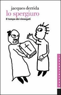 Lo spergiuro. Il tempo dei rinnegati - Jacques Derrida - Libro Castelvecchi 2006, Etcetera | Libraccio.it