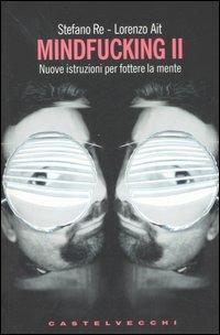 Mindfucking 2. Nuove istruzioni per fottere la mente - Stefano Re, Lorenzo Ait - Libro Castelvecchi 2006, Le grandi navi | Libraccio.it