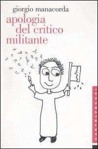 Apologia del critico militante - Giorgio Manacorda - Libro Castelvecchi 2006, Etcetera | Libraccio.it