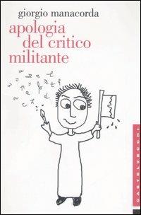 Apologia del critico militante - Giorgio Manacorda - Libro Castelvecchi 2006, Etcetera | Libraccio.it
