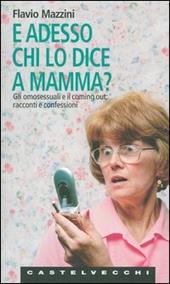 E adesso chi lo dice a mamma? Gli omosessuali e il coming out: racconti e confessioni