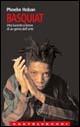 Basquiat. Vita lucente e breve di un genio dell'arte - Phoebe Hoban - Libro Castelvecchi 2006, Le Navi | Libraccio.it