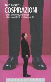 Cospirazioni. Trame, complotti, depistaggi e altre inquietanti verità nascoste - Kate Tuckett - Libro Castelvecchi 2006, Le Navi | Libraccio.it