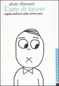 L'arte di tacere. Seguita dall'arte dello scrivere poco e bene - Joseph A. Dinouart - Libro Castelvecchi 2006, Etcetera | Libraccio.it