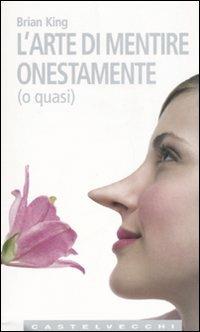 L'arte di mentire onestamente (o quasi) - Brian King - Libro Castelvecchi 2006, Le Navi | Libraccio.it