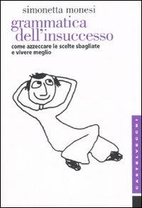Grammatica dell'insuccesso. Come azzeccare le scelte sbagliate e vivere meglio - Simonetta Monesi - Libro Castelvecchi 2006, Etcetera | Libraccio.it