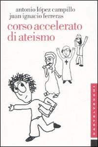 Corso accelerato di ateismo - Antonio López-Campillo, J. Ignacio Ferreras - Libro Castelvecchi 2007, Etcetera | Libraccio.it