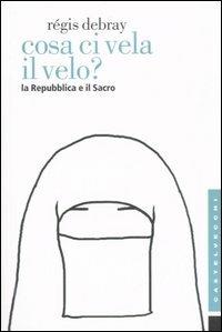 Cosa ci vela il velo? La Repubblica e il sacro - Régis Debray - Libro Castelvecchi 2007, Etcetera | Libraccio.it
