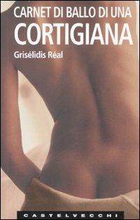 Carnet di ballo di una cortigiana - Grisélidis Réal - Libro Castelvecchi 2007, Le Navi | Libraccio.it