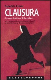 Clausura. Le nuove testimoni dell'assoluto - Espedita Fisher - Libro Castelvecchi 2007, Le Navi | Libraccio.it