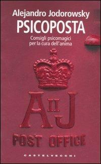 Psicoposta. Consigli psicomagici per la cura dell'anima - Alejandro Jodorowsky - Libro Castelvecchi 2007, Le Navi | Libraccio.it